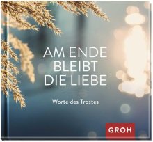 Cover: Am Ende bleibt die Liebe. Worte des Trostes