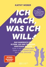 Cover: Ich mach, was ich will! Das Handbuch für Eltern, die ihre Teenager verstehen wollen - Von A wie Absprachen über H wie Handyzeit bis Z wie Zocken