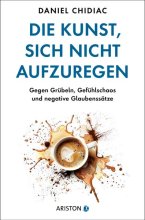 Cover: Die Kunst, sich nicht aufzuregen