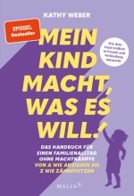 Cover: Mein Kind macht, was es will! Das Handbuch für einen Familienalltag ohne Machtkämpfe – Von A wie Anziehen bis Z wie Zähneputzen