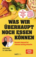 Cover: Was wir überhaupt noch essen können – Gesunde Lebensmittel erkennen, Zutatenlisten verstehen, Einkaufsratgeber Supermarkt, Ernährungsmythen entlarven, Zusatzstoffe vermeiden, bewusster einkaufen und gesund essen im Alltag