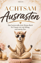 Cover: Achtsam Ausrasten: Das humorvolle Anti-Stress-Buch für alle mit viel Alltag und wenig Zen. Ein lustiges Geschenk für Frauen mit Herz und Humor
